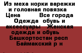 Из меха норки варежки и головная повязка › Цена ­ 550 - Все города Одежда, обувь и аксессуары » Женская одежда и обувь   . Башкортостан респ.,Баймакский р-н